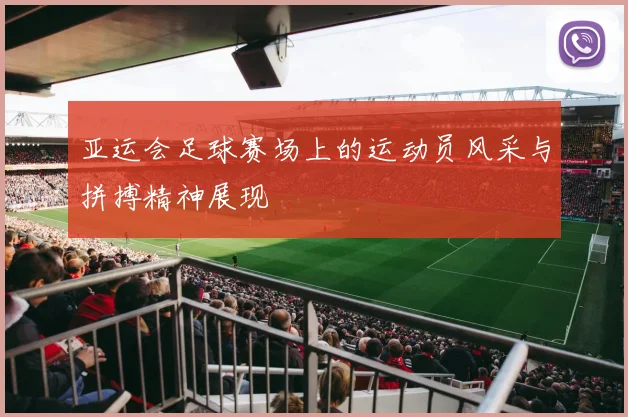亚运会足球赛场上的运动员风采与拼搏精神展现