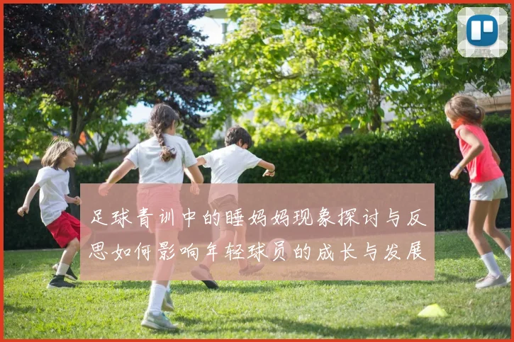 足球青训中的睡妈妈现象探讨与反思如何影响年轻球员的成长与发展
